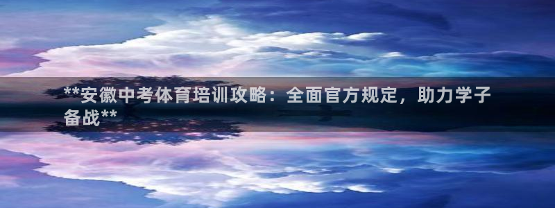 焦点娱乐黑平台曝光：**安徽中考体育培训攻略：全面官